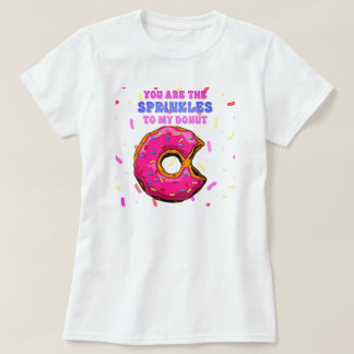 Sweet Fun You Are the Sprinkles to My Doughnut T-Shirt