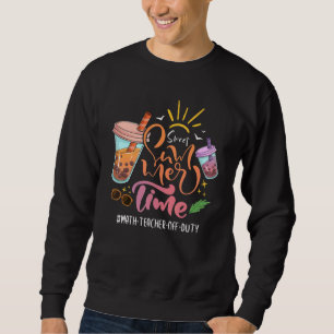 Sweet Summer Time Last Day Of School Math Teacher  Sweatshirt