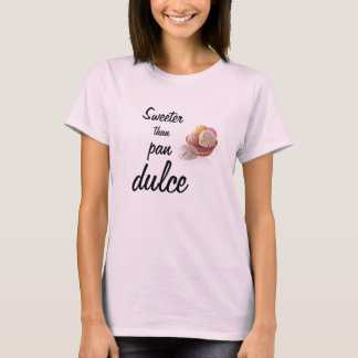 Sweeter than Pan Dulce. T-Shirt