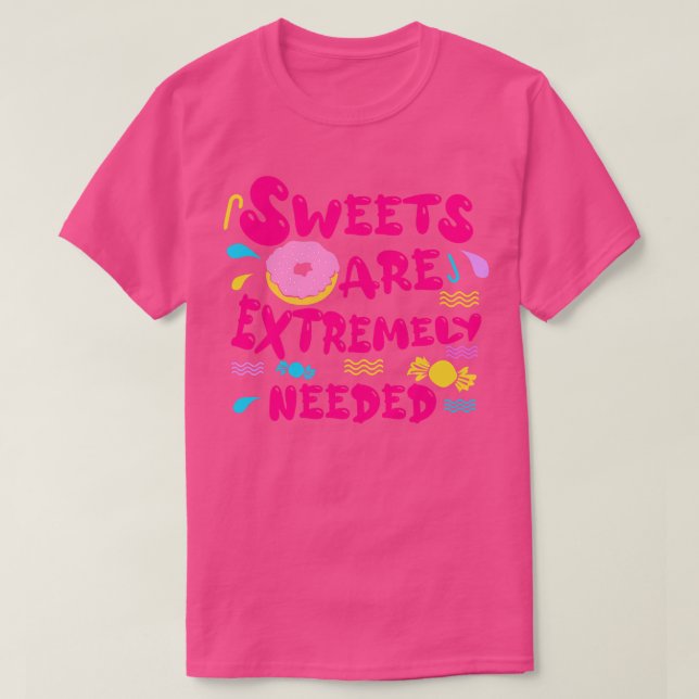 Sweets Are Extremely Needed T-Shirt (Design Front)