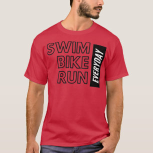 Swim Bike and Run Everyday Triathlete T-Shirt
