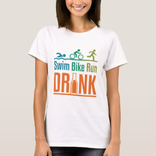 Swim Bike Run Drink Funny Triathlon Drinking T-Shirt