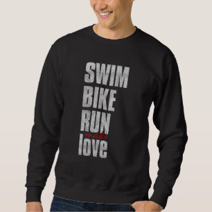 Swim Bike Run Make Love Triathlete Triathlon Inspi Sweatshirt
