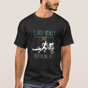 Swim Cycle Run I Really Like Triathlon Triathlete  T-Shirt
