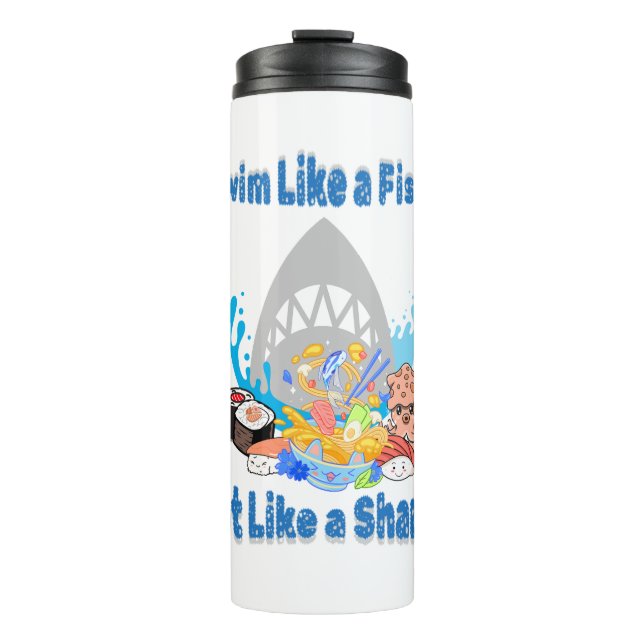 Swim Like a Fish, Eat Like a Shark. swimming funny Thermal Tumbler (Front)
