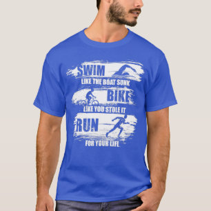 Swim Like The Boat Sunk Bike Like You Stole It Run T-Shirt