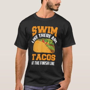 Swim Like There Are Tacos At The Finish Line Funny T-Shirt