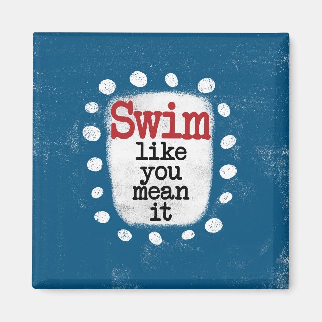 Swim Like You Mean It Refrigerator Magnet (Front)