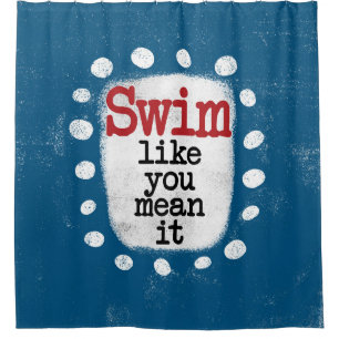 Swim Like You Mean It Shower Curtain
