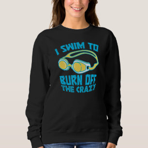 Swim To Burn Off Crazy  Swim Team Survivor And Fly Sweatshirt