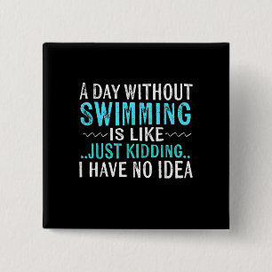 Swimmer Gifts A Day Without Swimming Is Like Swim 15 Cm Square Badge