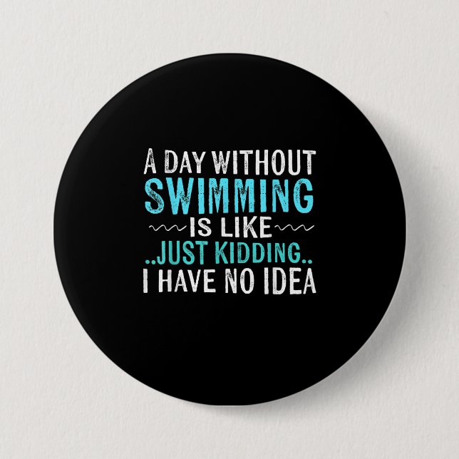 Swimmer Gifts A Day Without Swimming Is Like Swim 7.5 Cm Round Badge (Front)
