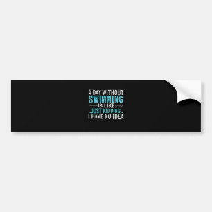Swimmer Gifts A Day Without Swimming Is Like Swim Bumper Sticker