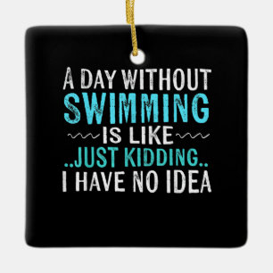 Swimmer Gifts A Day Without Swimming Is Like Swim Ceramic Ornament