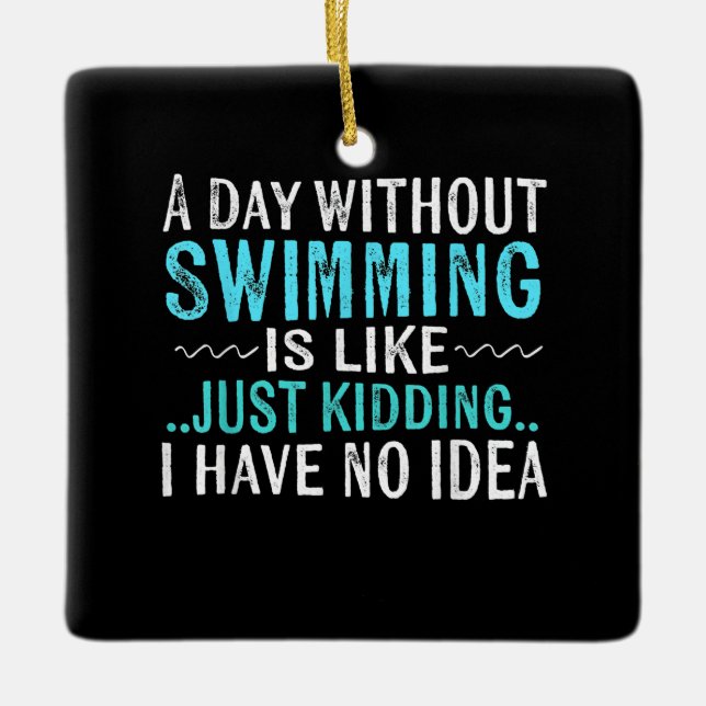 Swimmer Gifts A Day Without Swimming Is Like Swim Ceramic Ornament (Front)