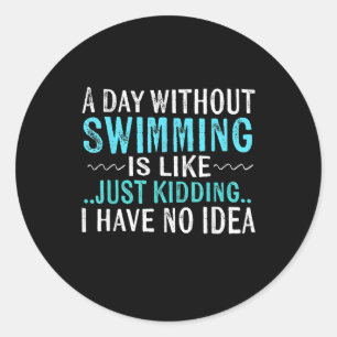Swimmer Gifts A Day Without Swimming Is Like Swim Classic Round Sticker