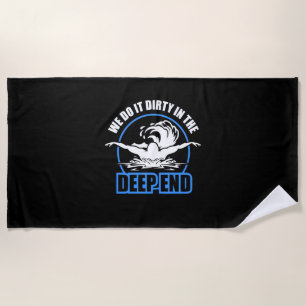 Swimmers We Do It Dirty In The Deep End Beach Towel