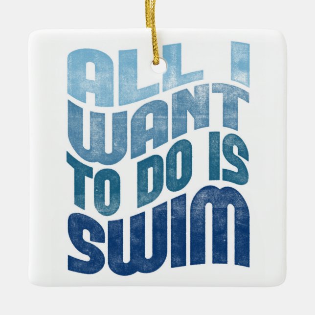 Swimming - All I Want To Do Is Swim Ceramic Ornament (Front)