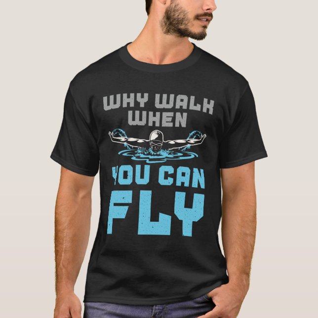 Swimming Butterfly Why Walk When You Can Fly T-Shirt (Front)