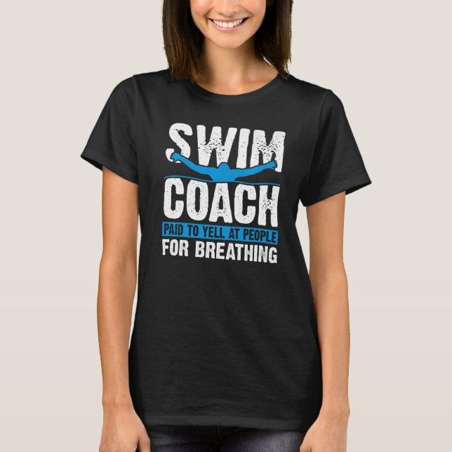 Swimming Coach Swim Coach Paid to Yell at People T-Shirt (Front)