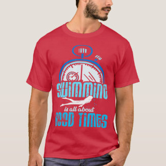 Swimming is all about good times Swimmer Swimming  T-Shirt