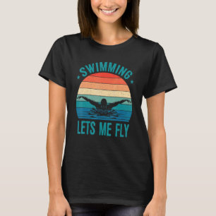 Swimming Lets My Fly Swim Team Women Swimmer T-Shirt