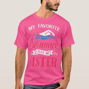 Swimming My favourite Swimmer calls me Sister Swim T-Shirt