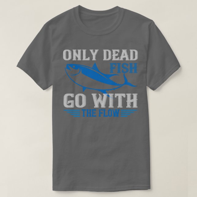 Swimming Only dead fish go with flow T-Shirt (Design Front)