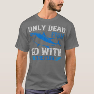 Swimming Only dead fish go with flow T-Shirt