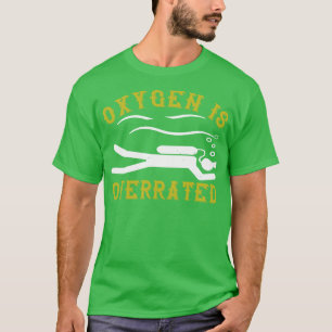 Swimming Oxygen is overrated T-Shirt