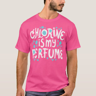 Swimming Pool Water Chlorine Is My Perfume Diving T-Shirt
