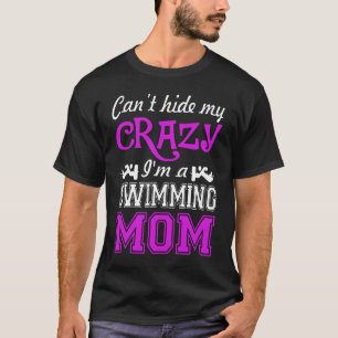 Swimming Swimming Cant Hide My Crazy I Am Swimmin T-Shirt