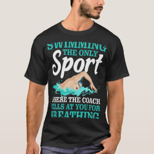 Swimming The Only Sport The Coach Yells At You For T-Shirt