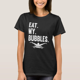 Swimming Water Sport Exercise Swimmer Eat My Bubb T-Shirt