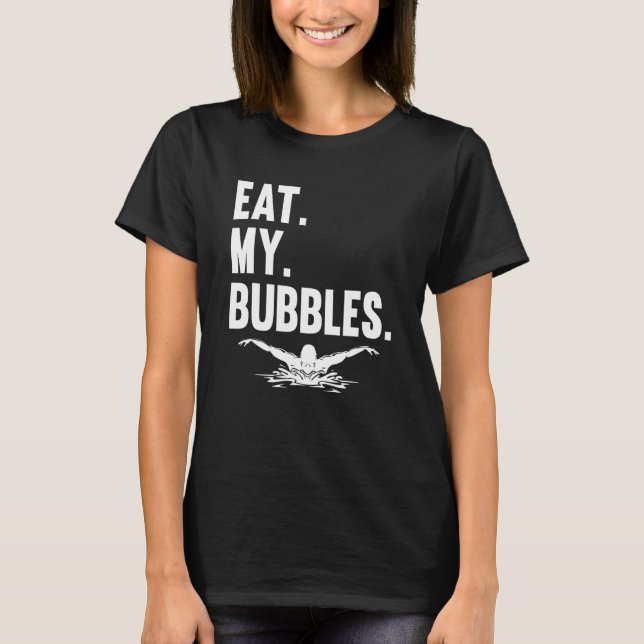 Swimming Water Sport Exercise Swimmer  Eat My Bubb T-Shirt (Front)