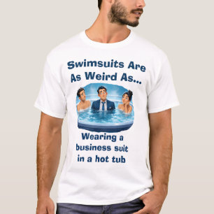 Swimsuits Are Weird Hot Tub Humour T-Shirt
