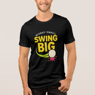 Swing Big, Worry Small  Motivational  Tri-Blend Shirt