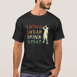 Swing Swear Drink Repeat Funny Love Golf T Shirt