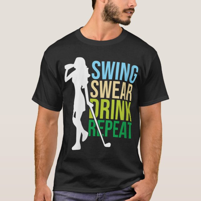 Swing Swear Drink Repeat Golf Enthusiast T-Shirt (Front)