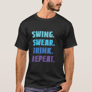Swing Swear Drink Repeat Golf  Golfer Golfing Dad T-Shirt