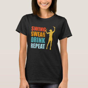 Swing Swear Drink Repeat Love Golf Golfing Golfers T-Shirt