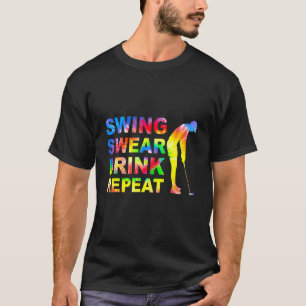 Swing Swear Drink Repeat  Love Golf Quote Golfer D T-Shirt