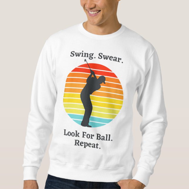 Swing Swear Look For Ball Repeat Funny Golfing Gol Sweatshirt (Front)