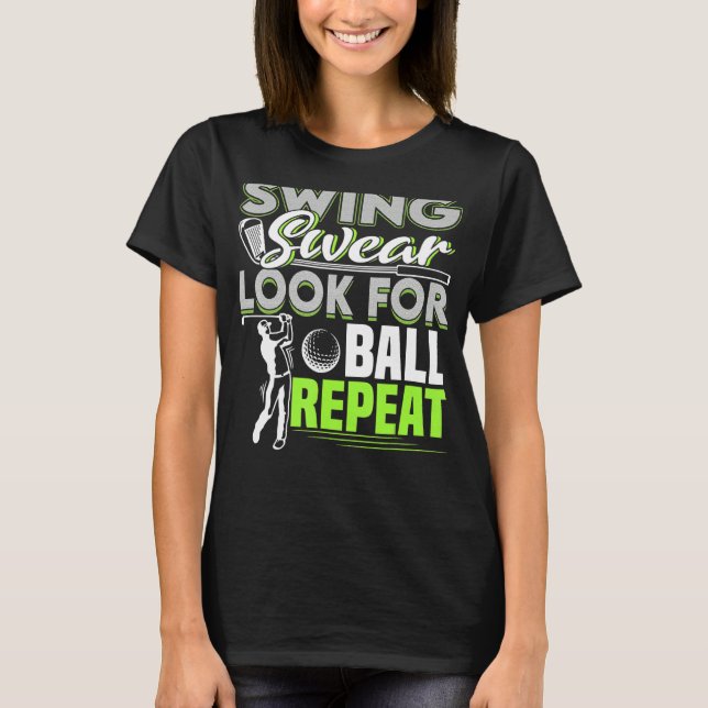 Swing Swear Look For Ball Repeat Funny Golfing Gol T-Shirt (Front)
