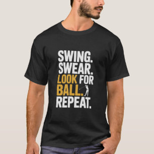 Swing Swear Look For Ball Repeat Golf Golfers Golf T-Shirt