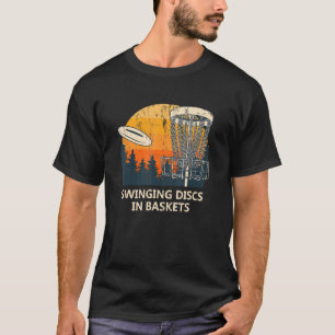 Swinging Discs In Baskets Disc Golf Sayings Golfer T-Shirt
