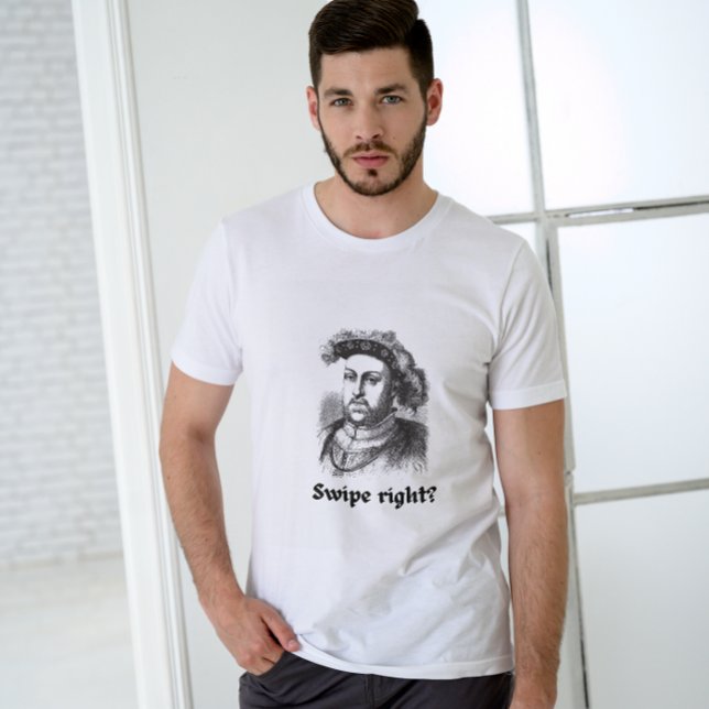 Swipe right? Funny Unisex Pun Henry VIII T-Shirt (Creator Uploaded)