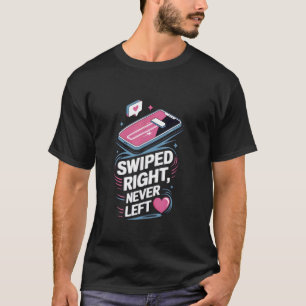 Swiped Right Never Left Funny Online Dating Valen T-Shirt