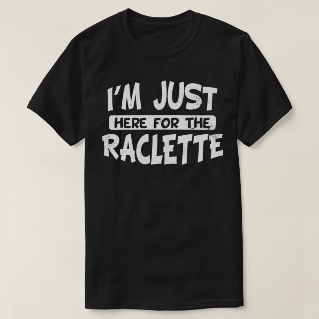 Swiss Cheese Just Here For The Raclette Gift 1 T-Shirt (Design Front)