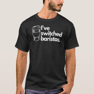 Switched Baristas   Graphic  Coffee  2 T-Shirt